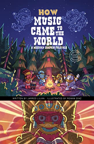 How Music Came to the World: A Mexican Graphic Folktale (Discover Graphics: Global Folktales)