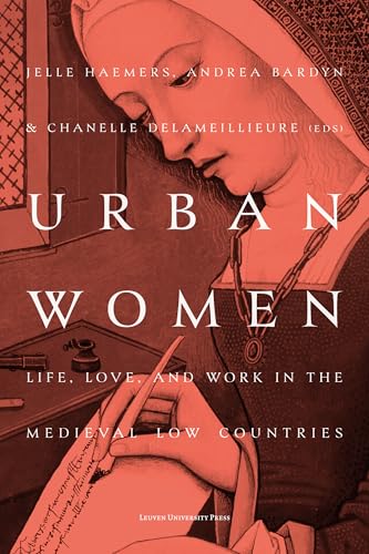Urban Women : Life, Love, and Work in the Medieval Low Countries