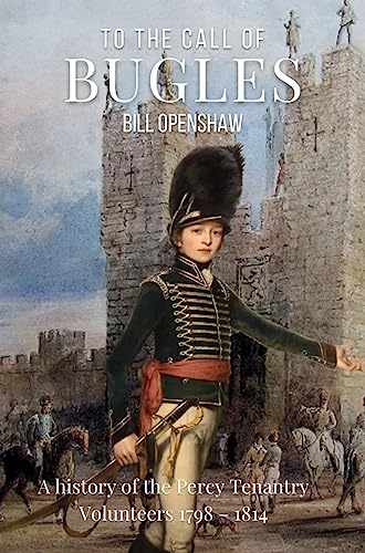 To The Call of The Bugles : A History of the Percy Tenantry Volunteers 1798-1814