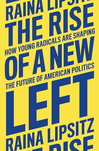 The Rise of a New Left : How Young Radicals Are Shaping the Future of American Politics