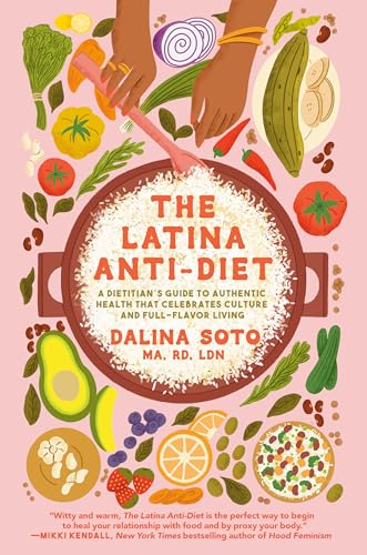 The Latina Anti-Diet : A Dietitian's Guide to Authentic Health that Celebrates Culture and Full-Flavor Living