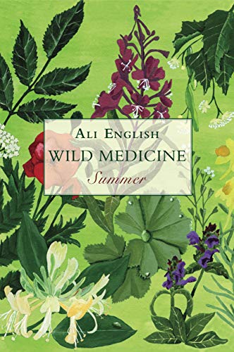 Wild Medicine: Summer: A Summer of Wild Hedgerow Medicine with Recipes and Anecdotes