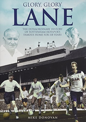 Glory, Glory Lane: The Extraordinary History of Tottenham Hotspur's Home for 118 Years
