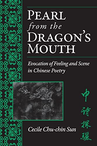 Pearl from the Dragon’s Mouth : Evocation of Scene and Feeling in Chinese Poetry