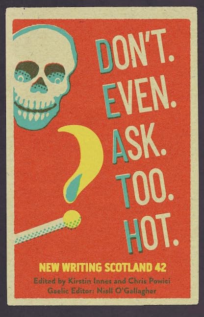 Don't. Even. Ask. Too. Hot. : New Writing Scotland 42