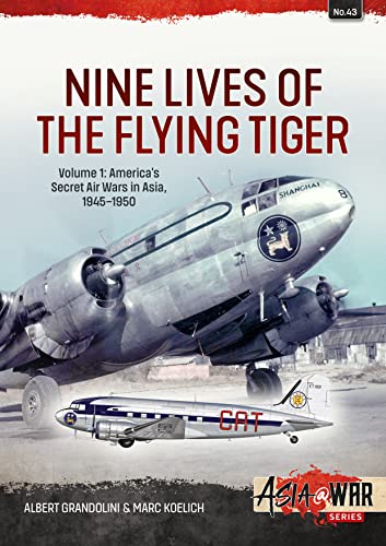 Nine Lives of the Flying Tiger Volume 1: America's Secret Air Wars in Asia, 1945-1950: 43 (Asia@War)