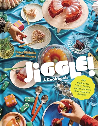 Jiggle!: A Cookbook : 50 Recipes for Sweet, Savory, and Sometimes Boozy Modern Gelatins