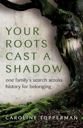 Your Roots Cast a Shadow : One Family's Search across History for Belonging