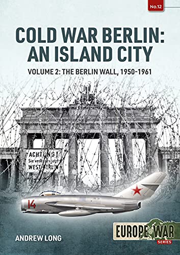 Cold War Berlin: An Island City: Volume 2: The Berlin Wall 1950-1961 (Europe@War)