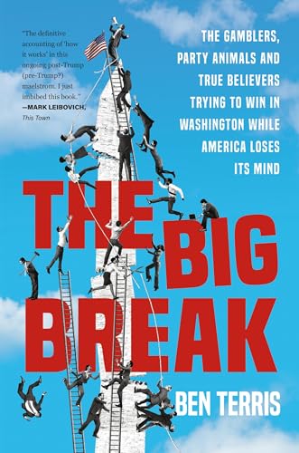 Big Break : The Gamblers, Party Animals, and True Believers Trying to Win in Washington While America Loses Its Mind