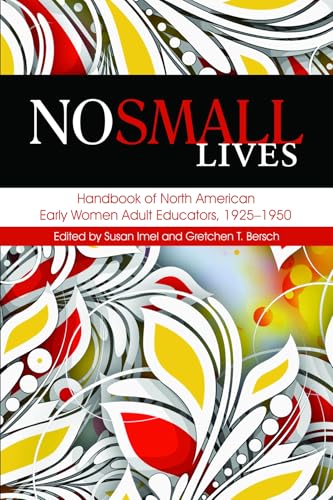 No Small Lives : Handbook of North American Early Women Adult Educators, 1925-1950