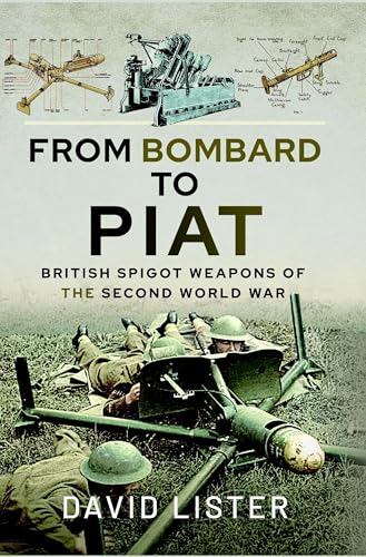 From Bombard to PIAT : British Spigot Weapons of the Second World War