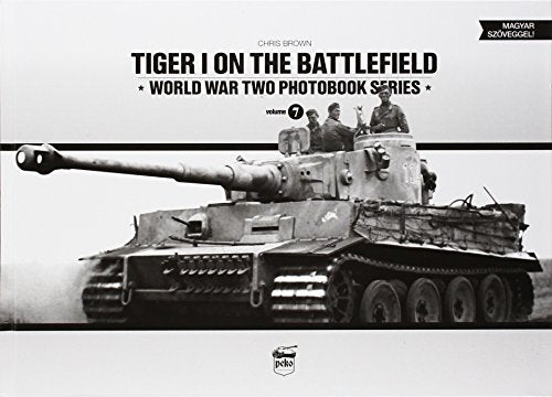 Tiger I on the Battlefield: World War Two Photobook Series: Volume 7