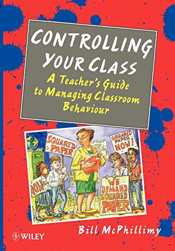 Controlling Your Class: Teachers Guide to Managing Classroom Behaviour
