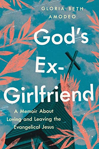 Gods Ex-Girlfriend: A Memoir About Loving and Leaving the Evangelical Jesus