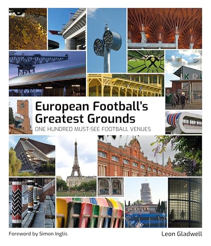 European Football's Greatest Grounds : One Hundred Must-See Football Venues