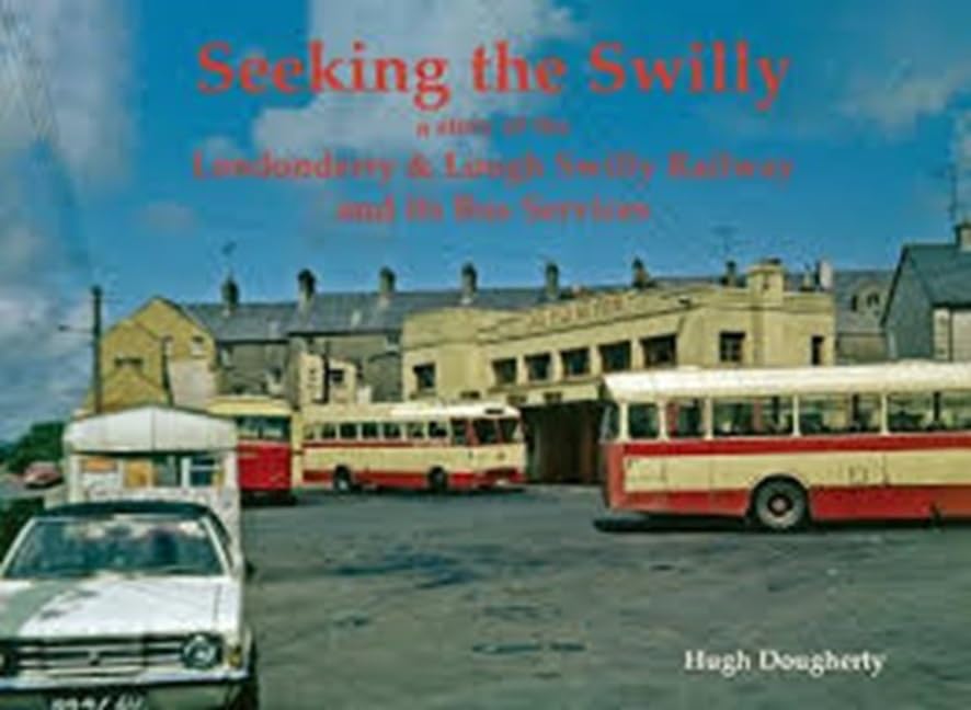 Seeking the Swilly : a story of the Londenderry & Lough Swilly Railway and its Bus Services