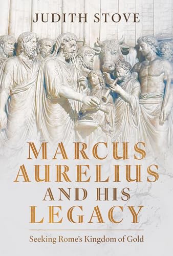 Marcus Aurelius and his Legacy : Seeking Rome's Kingdom of Gold