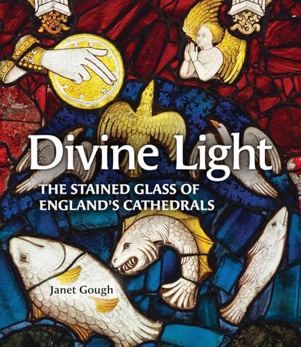 Divine Light : The Stained Glass of England's Cathedrals