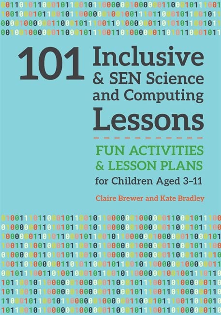 101 Inclusive and SEN Science and Computing Lessons: Fun Activities and Lesson Plans for Children Aged 3 – 11 (101 Inclusive and SEN Lessons)