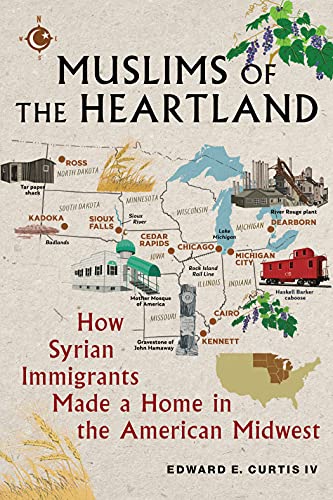 Muslims of the Heartland : How Syrian Immigrants Made a Home in the American Midwest