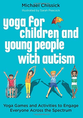 Yoga for Children and Young People with Autism: Yoga Games and Activities to Engage Everyone Across the Spectrum