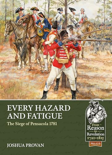 Every Hazard and Fatigue: The Siege of Pensacola, 1781: 123 (From Reason to Revolution)