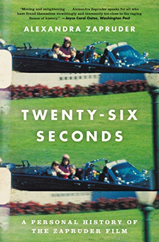 Twenty-Six Seconds : A Personal History of the Zapruder Film