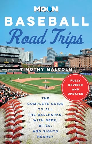 Moon Baseball Road Trips (Second Edition) : The Complete Guide to All the Ballparks, with Beer, Bites, and Sights Nearby