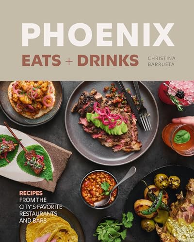 Phoenix Eats + Drinks : 86 Recipes from the City's Favorite Restaurants and Bars