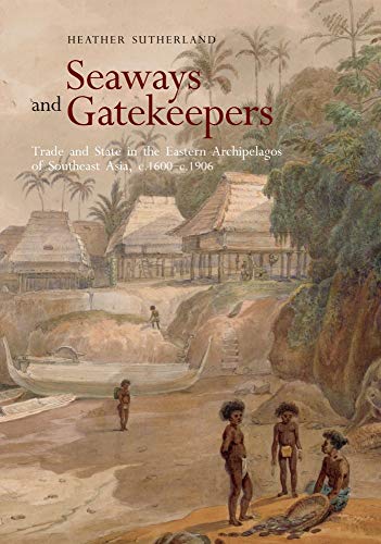 Seaways and Gatekeepers : Trade and State in the Eastern Archipelagos of Southeast Asia, c.1600–c.1906