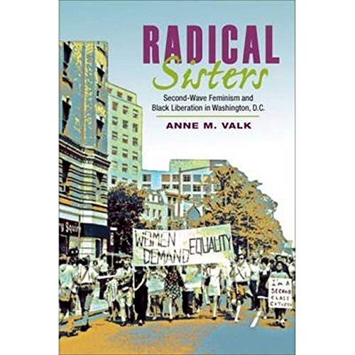 Radical Sisters: Second-wave Feminism and Black Liberation in Washington, D.C. (Women in American History) (Women, Gender, and Sexuality in American History)
