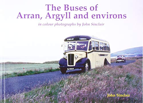 The Buses of Arran, Argyll and environs: in colour photographs by John Sinclair