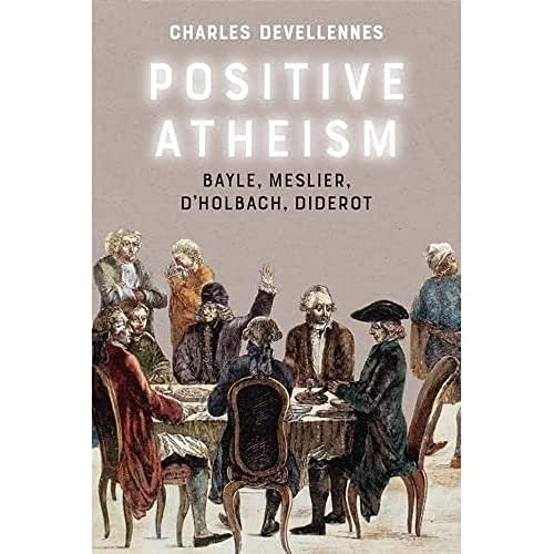 Positive Atheism : Bayle, Meslier, d’Holbach, Diderot