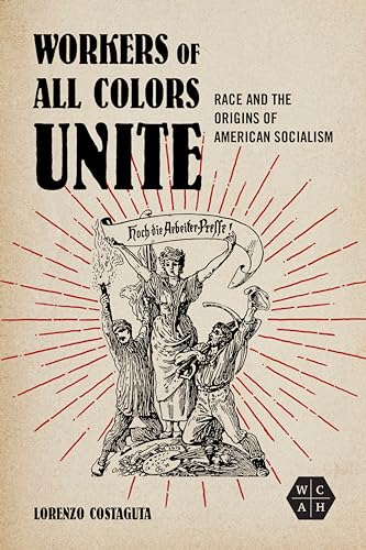 Workers of All Colors Unite: Race and the Origins of American Socialism