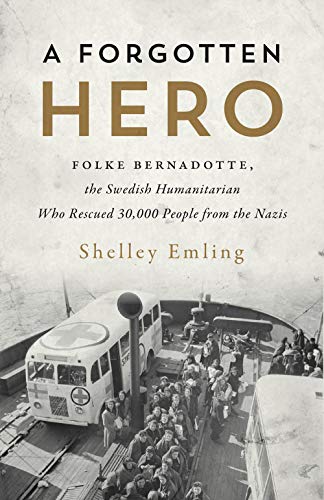 Forgotten Hero, A: Folke Bernadotte, the Swedish Humanitarian Who Rescued 30,000 People from the Nazis