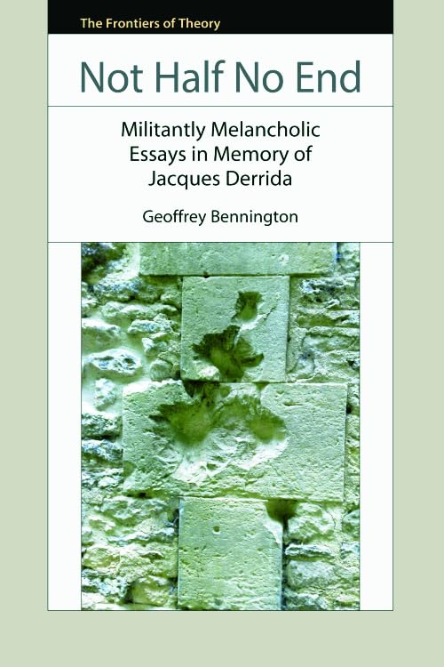 Not Half No End : Militantly Melancholic Essays in Memory of Jacques Derrida