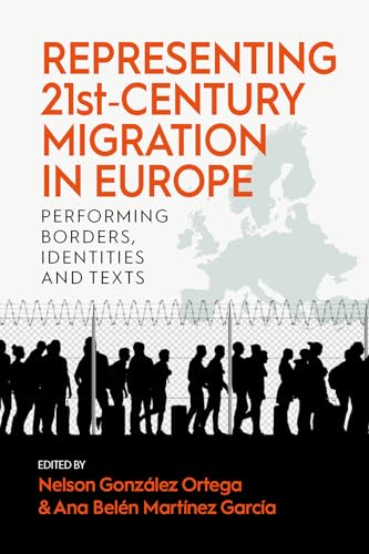 Representing 21st-Century Migration in Europe : Performing Borders, Identities and Texts