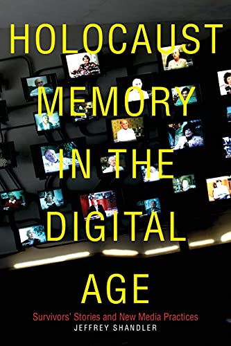 Holocaust Memory in the Digital Age: Survivors Stories and New Media Practices