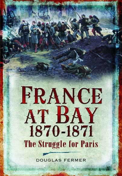France at Bay 1870-1871 : The Struggle for Paris