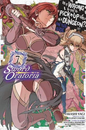 Is It Wrong to Try to Pick Up Girls in a Dungeon? Sword Oratoria, Vol. 7 (manga) (Is It Wrong to Try to Pick Up Girls in a Dungeon? on the Side: Sword Oratoria)
