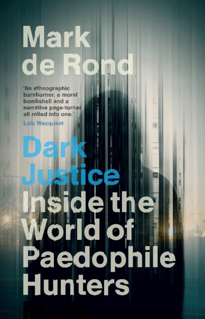 Dark Justice : Inside the World of Paedophile Hunters