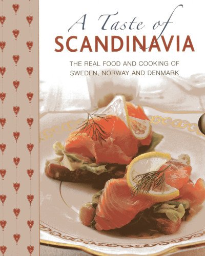 A Taste of Scandinavia: The Real Food and Cooking of Sweden, Norway and Denmark