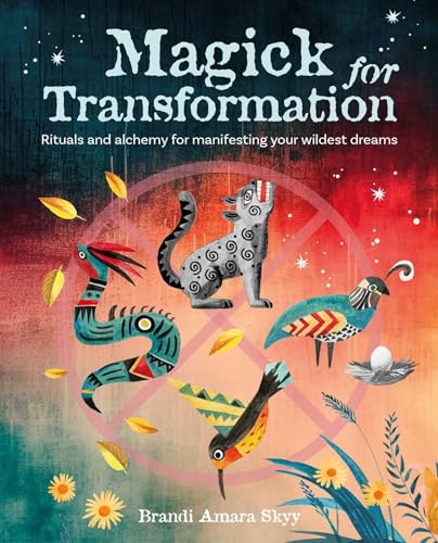 Magick for Transformation : Rituals and Alchemy for Manifesting Your Wildest Dreams