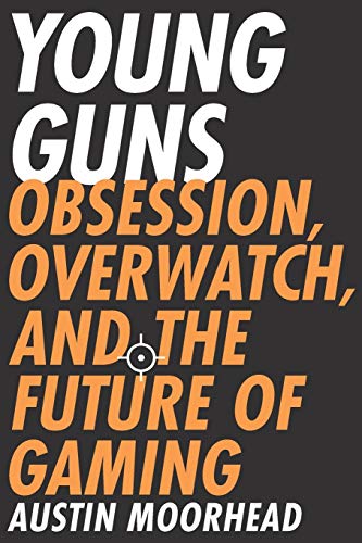 Young Guns: Obsession, Overwatch, and the Future of Gaming