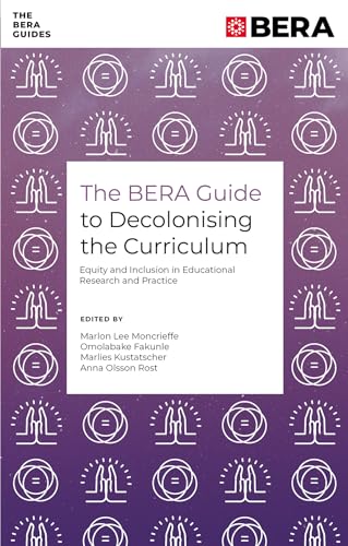 The BERA Guide to Decolonising the Curriculum : Equity and Inclusion in Educational Research and Practice