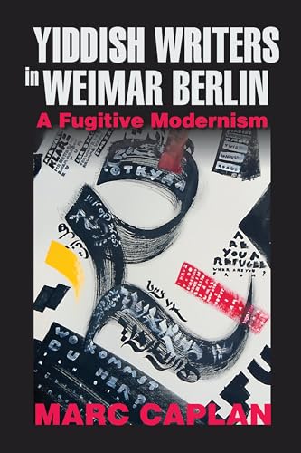 Yiddish Writers in Weimar Berlin : A Fugitive Modernism