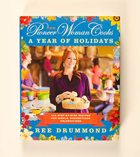 The Pioneer Woman Cooks—A Year of Holidays : 140 Step-by-Step Recipes for Simple, Scrumptious Celebrations