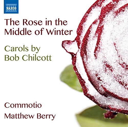 Commotiomatthew Berry - The Rose in the Middle of Winter, Carols by Bob Chilcott [Naxos: 8.573159] [CD]