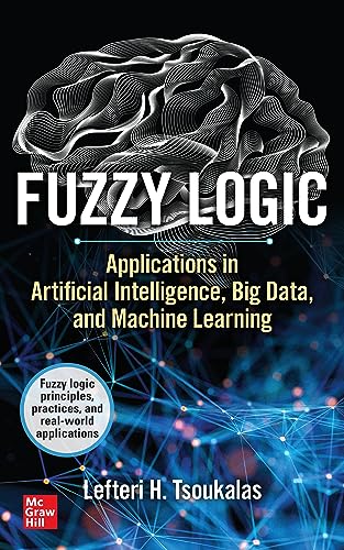 Fuzzy Logic: Applications in Artificial Intelligence, Big Data, and Machine Learning